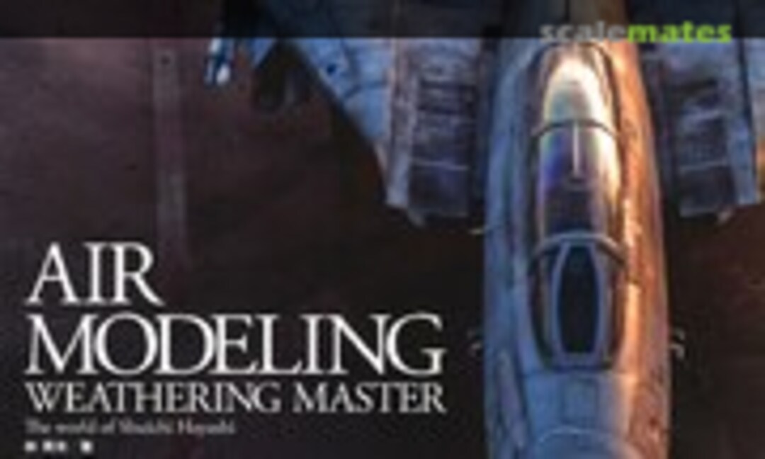 Air Modeling Weathering Master Shuichi Hayashi`s World Vol.1 (Unknown ) Air Modeling Weathering Master Shuichi Hayashi`s World Vol.1 (Unknown )