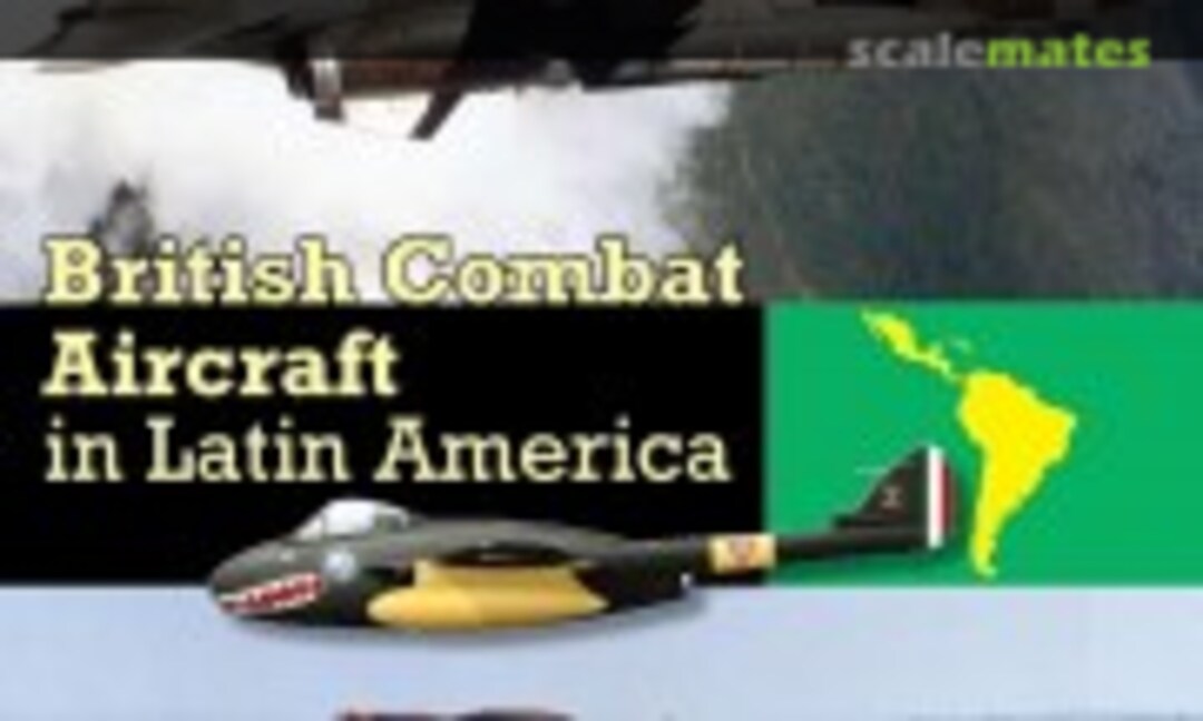 British Combat Aircraft in Latin America (Hikoki Publications )