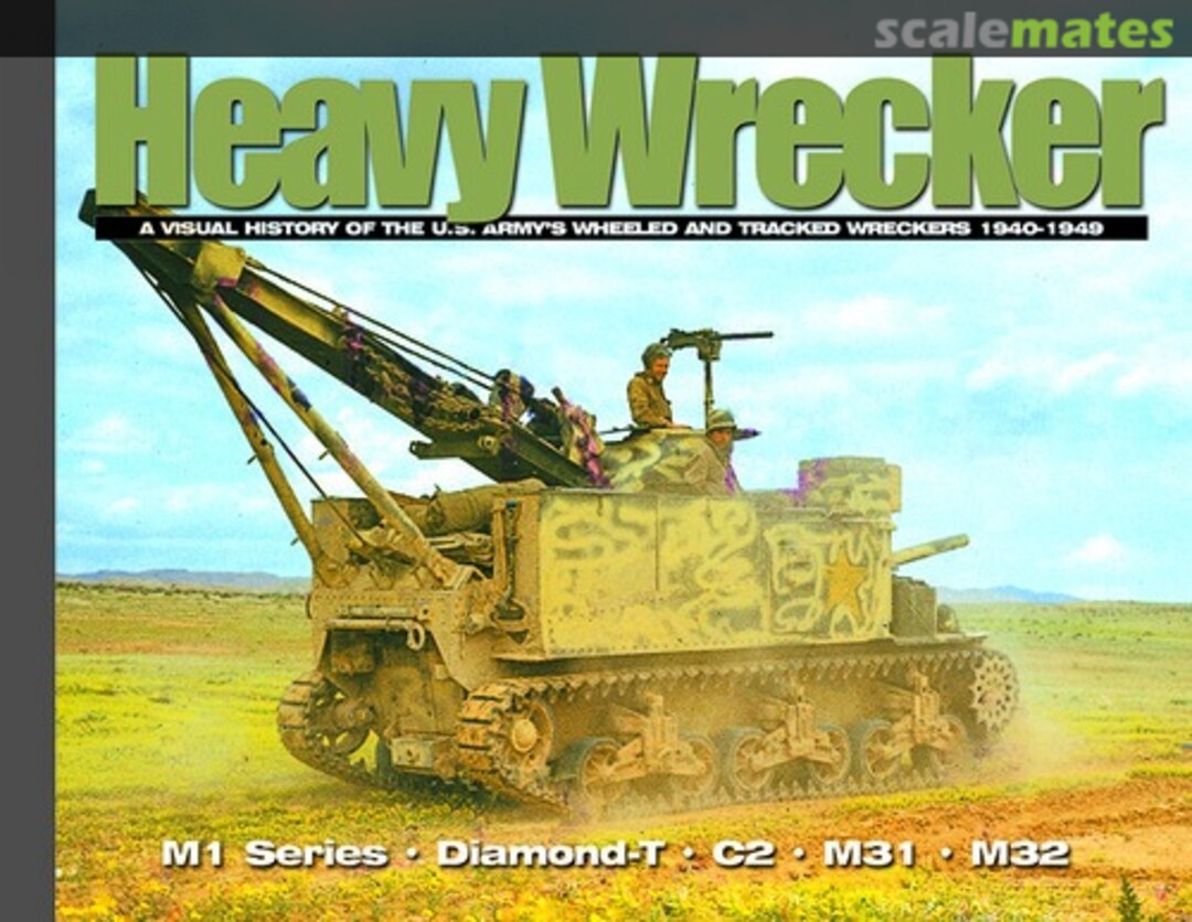Cover Heavy Wrecker: A Visual History of the U.S. Army’s Wheeled and Tracked Wreckers 1940-1949  Ampersand Publishing