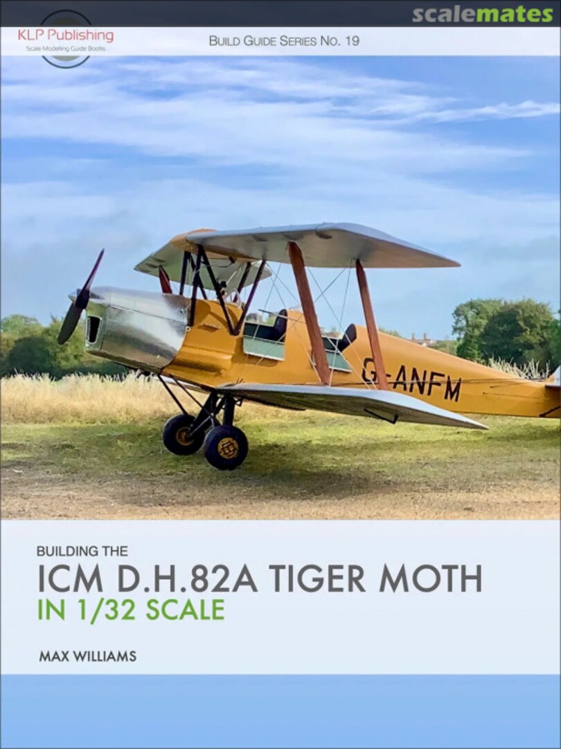 Cover Building the ICM D.H.82A Tiger Moth in 1/32 Scale 19 KLP Publishing