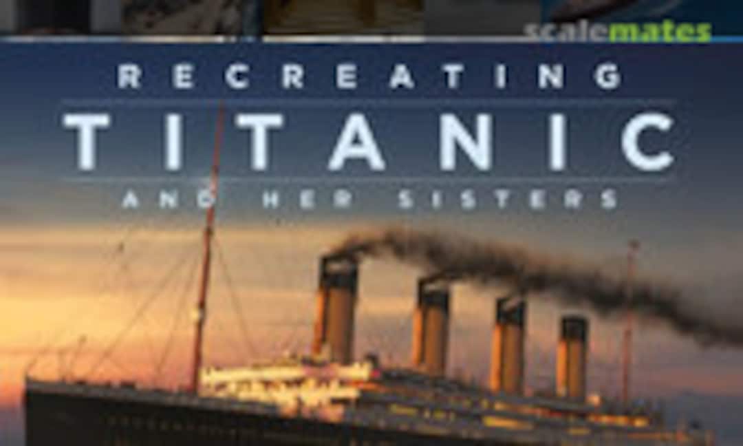 Recreating Titanic & Her Sisters (The History Press ) Recreating Titanic & Her Sisters (The History Press )