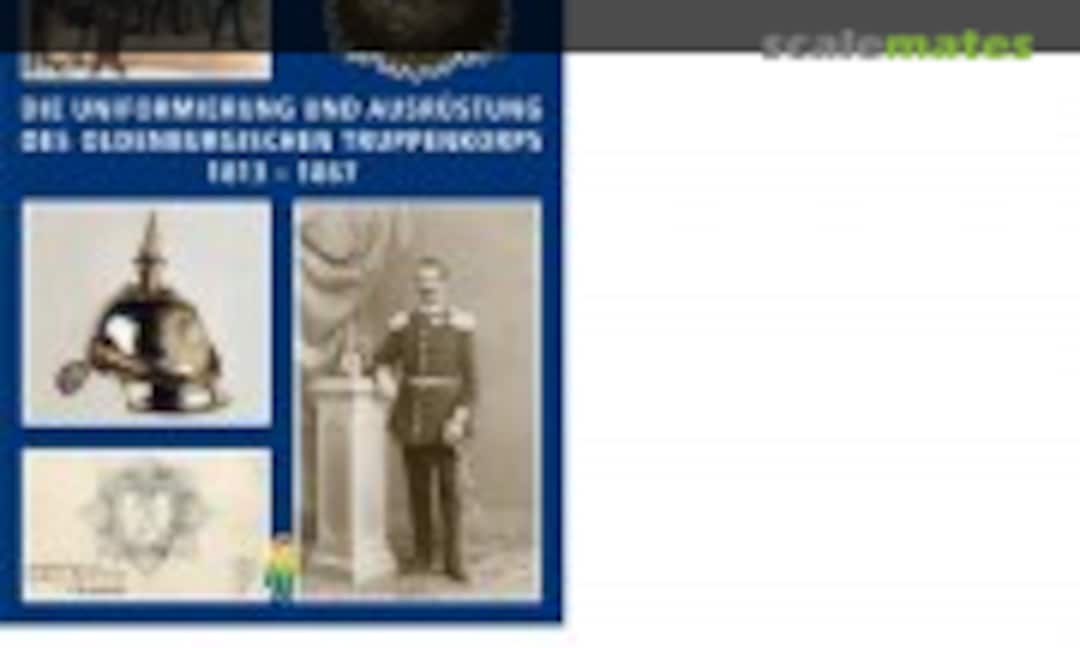 Die Uniformierung und Ausrüstung des Oldenburgischen Truppenkorps 1813 - 1867 (Heiber GmbH Druck & Verlag )