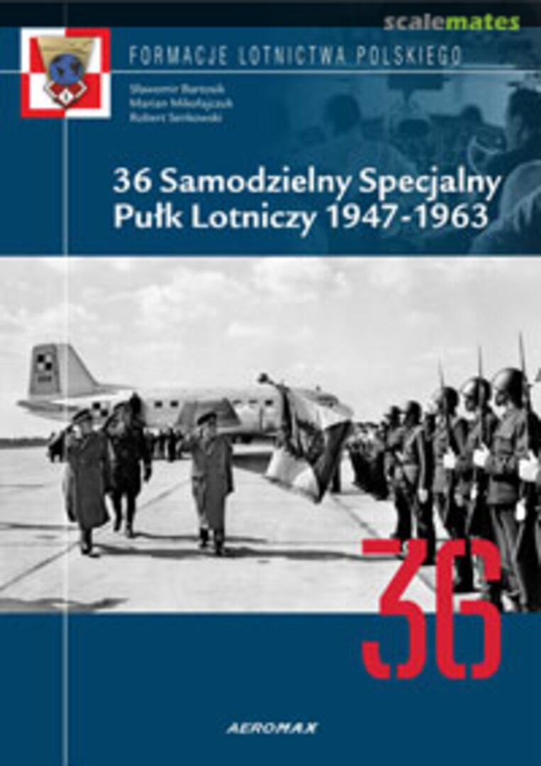 Cover 36 Samodzielny Specjalny Pułk Lotniczy 1947-1963 Lotnicza Agencja Fotograficzna Cover 36 Samodzielny Specjalny Pułk Lotniczy 1947-1963 Lotnicza Agencja Fotograficzna