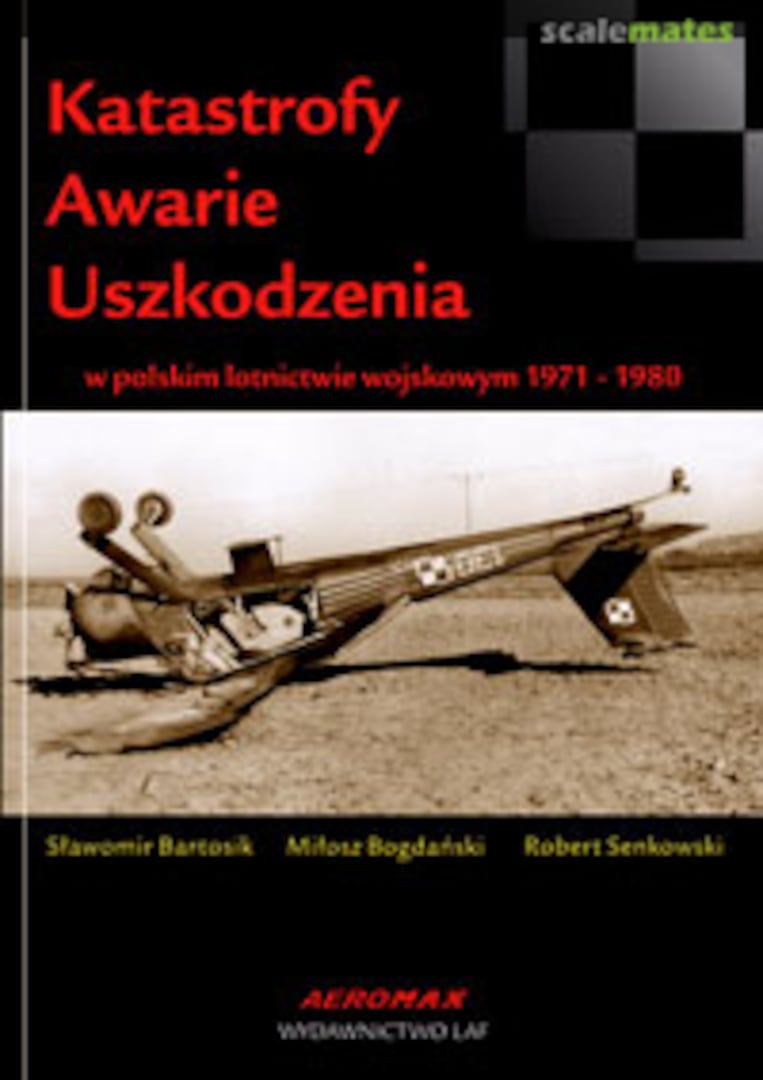 Cover Katastrofy Awarie Uszkodzenia w polskim lotnictwie wojskowym 1971-1980 Lotnicza Agencja Fotograficzna Cover Katastrofy Awarie Uszkodzenia w polskim lotnictwie wojskowym 1971-1980 Lotnicza Agencja Fotograficzna