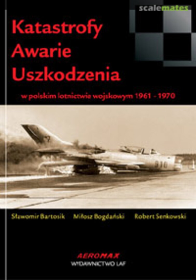 Cover Katastrofy Awarie Uszkodzenia w polskim lotnictwie wojskowym 1961-1970 Lotnicza Agencja Fotograficzna Cover Katastrofy Awarie Uszkodzenia w polskim lotnictwie wojskowym 1961-1970 Lotnicza Agencja Fotograficzna