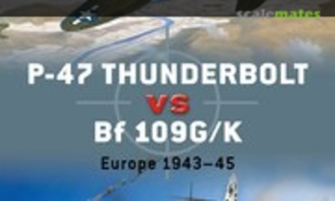P-47 Thunderbolt VS Bf 109G/K (Osprey Publications 11) P-47 Thunderbolt VS Bf 109G/K (Osprey Publications 11)
