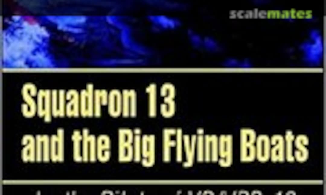 Squadron 13 and the Big Flying Boats (Hellgate Press ) Squadron 13 and the Big Flying Boats (Hellgate Press )